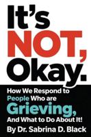 It's NOT Okay: How We Respond to People Who Are Grieving And What to do About It! B0G3Z1GH85 Book Cover