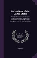 Indian Wars of the United States, from the Discovery to the Present Time: From the Best Authorities 101646424X Book Cover