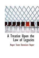 A Treatise Upon the Law of Legacies B0BMMBGWQ7 Book Cover