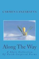 Along The Way: A Short Collection Of Faith-Inspired Poems 1721828044 Book Cover