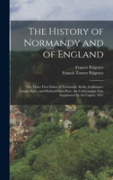 The History of Normandy and of England: The Three First Dukes of Normandy: Rollo, Guillaume-Longue-Epée, and Richard-Sans-Peur. the Carlovingian Line Supplanted by the Capets. 1857 1016721102 Book Cover