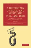 A Dictionary of Music and Musicians (A.D. 1450-1889) by Eminent Writers, English and Foreign: With Illustrations and Woodcuts, Volume 1 1377910512 Book Cover