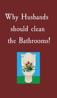 Why Husbands should clean the Bathrooms! B0BSNZWSVY Book Cover
