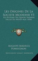 Les Origines De La Societe Moderne V1: Ou Histoire Des Quatre Premiers Siecles Du Moyen-Age (1856) 116017492X Book Cover