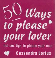 50 Ways to Please Your Lover: Hot Sex Tips to Please Your Man 1906525854 Book Cover