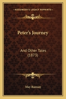 Peter's Journey, and Other Tales, by the Author of 'Marion Howard' 1437081010 Book Cover