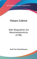 Omars Lehren, Oder Biographien Zur Menschenkenntni�: Ein Buch F�r Die Welt, Wie Sie Ist, Nicht Wie Sie Seyn Soll (Classic Reprint) 1120015006 Book Cover