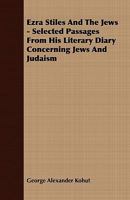 Ezra Stiles And The Jews: Selected Passages From His Literary Diary Concerning Jews And Judaism 1522791485 Book Cover