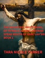 THE ANOINTED CHRIS'TENING, OF TA'RAA A LA'MARILINIA'NAB: SPEAK MOUTH OF BABE'LAH'MB BOOK 1 B0GMYQWW5V Book Cover