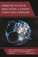 Connecting the Dots in World History, A Teacher's Literacy Based Curriculum: From the Reformation to the Beginning of the Collapse of the Ottoman Empire 1475823428 Book Cover