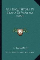 Gli Inquisitori Di Stato Di Venezia (1858) 1168370663 Book Cover