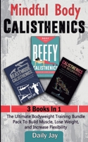 Mindful Body Calisthenics: The Ultimate Bodyweight Training Bundle Pack To Build Muscle, Lose Weight, and Increase Flexibility 3 Books In 1 177761807X Book Cover