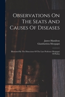 Observations On The Seats And Causes Of Diseases: Illustrated By The Dissections Of The Late Professor Morgagni Of Padua 1015879500 Book Cover