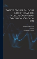 Twelve Bronze Falcons Exhibited At The World's Columbian Exposition, Chicago 1893: Artist: Chokichi Suzuki B0BNW31X19 Book Cover