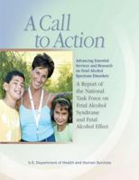 A Call to Action: Advancing Essential Services and Research on Fetal Alcohol Spectrum Disorders 1478281480 Book Cover