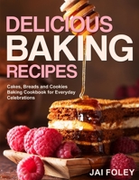 Delicious Baking Recipes: Cakes, Breads and Cookies Baking Cookbook for Everyday Celebrations B08PX7DCPT Book Cover