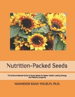 Nutrition-Packed Seeds: The Science-Backed Guide to Super Seeds for Better Health, Lasting Energy, and Healthy Longevity B0H41LPFQ8 Book Cover