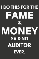 I Do This For The Fame & Money Said No Auditor Ever: Gifts For Auditors Blank Lined Notebooks, Journals, Planners and Diaries to Write In | Auditors Gift Ideas 1670694291 Book Cover