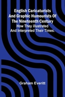 English Caricaturists and Graphic Humourists of the Nineteenth Century. How they Illustrated and Interpreted their Times. 9369872981 Book Cover