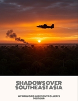Shadows Over Southeast Asia: A Forward Air Controller'S Memoir B0FN9FHZ5D Book Cover