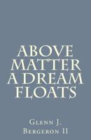 Above Matter a Dream Floats 1545308098 Book Cover