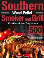 Southern Wood Pellet Smoker and Grill Cookbook for Beginners: 500-Day Flavorful and Delicious Barbecue Recipes from Around the South 1639351981 Book Cover
