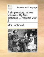 A simple story. In two volumes. By Mrs. Inchbald. ... Volume 2 of 2 114091829X Book Cover