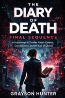 The Diary of Death: Final Sequence: A Psychological Thriller About Control, Consequence, and the End of Choice B0GX25PTXC Book Cover
