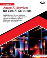 Ultimate Azure AI Services for Gen AI Solutions: Build Advanced Gen AI Solutions with Azure OpenAI, LangChain and Vector Databases to Enhance ... Enterprise Operations (English Edition) B0F83323XK Book Cover