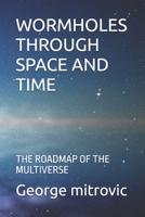 WORMHOLES THROUGH SPACE AND TIME: THE ROADMAP OF THE MULTIVERSE 169615300X Book Cover