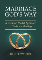 Marriage God's Way: A Creation Model Approach to Christian Marriage 1039184847 Book Cover