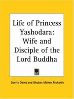 Life of Princess Yashodara: Wife and Disciple of the Lord Buddha 0766158446 Book Cover