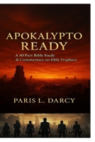 APOKALYPTO-READY: 10-Part Bible Study & Commentary on Bible Prophecy B0F4CKF4NR Book Cover