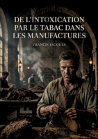 De l'intoxication par le tabac dans les manufactures: Une étude médicale sur les effets du tabac dans les manufactures au XIXe siècle, dédiée aux ... directeurs d'établissements. (French Edition) B0GZD9NGMD Book Cover