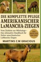 DIE KOMPLETTE PFLEGE AMERIKANISCHER LAMANCHA-ZIEGEN: Vom Zicklein zur Milchziege – Das ultimative Handbuch für Halter amerikanischer LaMancha-Ziegen B0G3P67KKF Book Cover