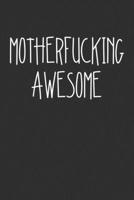 Motherfucking Awesome: Swear Word Journal, Diary, Notebook or Cursing Humor Gift 1692087843 Book Cover