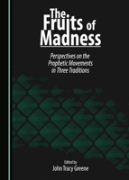 The Fruits of Madness: Perspectives on the Prophetic Movements in Three Traditions 1443886033 Book Cover