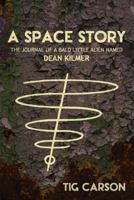 A Space Story - The Journal of a Bald Little Alien Named Dean Kilmer (Vol. I) 1500364851 Book Cover