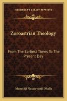 Zoroastrian Theology from the Earliest Times to the Present Day - Primary Source Edition 1015834701 Book Cover