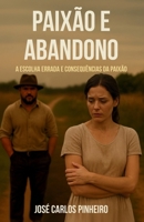 Paixão e Abandono: A escolha errada e consequência da paixão (Portuguese Edition) B0GM7DCVVZ Book Cover