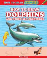 How to Draw Dolphins and Other Sea Creatures 1477713026 Book Cover