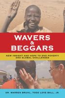 Wavers & Beggars: New Insight and Hope to End Poverty and Global Challenges 1512740217 Book Cover