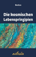 Die kosmischen Lebensprinzipien: Schlüssel zur Selbstermächtigung - Ewiges Wissen für die Neue Zeit (German Edition) 3759761054 Book Cover