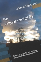Fe Inquebrantable: Como lograr que las dos palabras m�s poderosas, jueguen a su favor B08F6R41GZ Book Cover