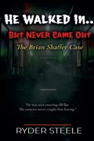 He Walked in.... But Never Came Out: The Brian Shaffer Case B0H383FJHP Book Cover