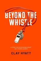 Beyond The Whistle: A Story On Overcoming Doubt As A Young Leader B0FHG91ZHN Book Cover