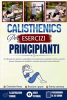 Esercizi di Calisthenics per principianti: Un allenamento pratico a corpo libero di 30 giorni per aumentare la forza, perdere grasso, aumentare la ... movimenti senza infortuni (Italian Edition) B0GM63SBPS Book Cover