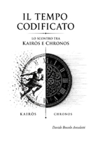 Il tempo codificato: Lo scontro tra Kaìros e Chronos (Italian Edition) B0H3XRWWVR Book Cover