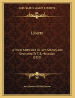 Liberty: A Poem Addressed To Lord Stanley And Dedicated To T. B. Macaulay 1271141299 Book Cover