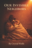 Our Invisible Neighbors: Accounts, Causes, and Solutions to the Epidemic of Homelessness 0578473496 Book Cover